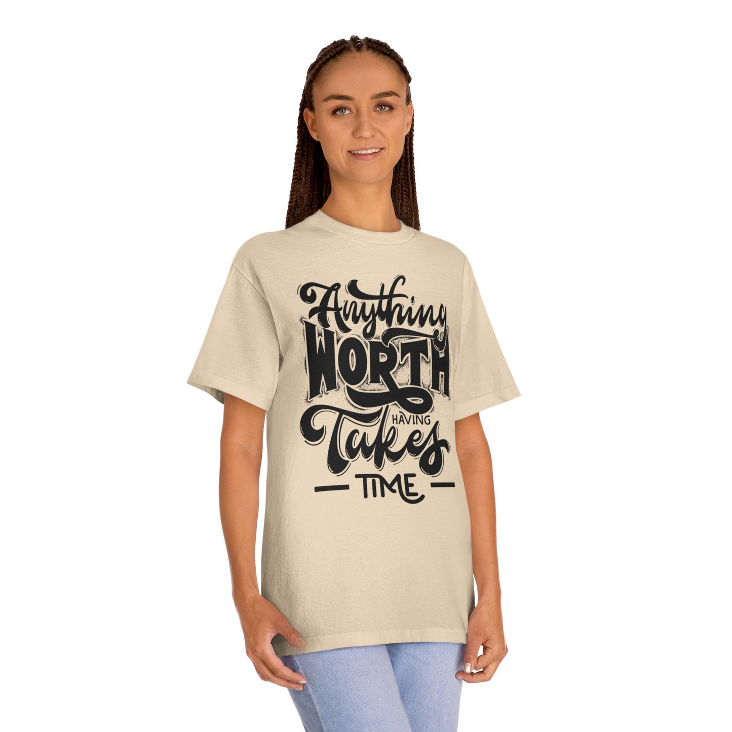 Anything Worth Having Takes Time- Tshirt