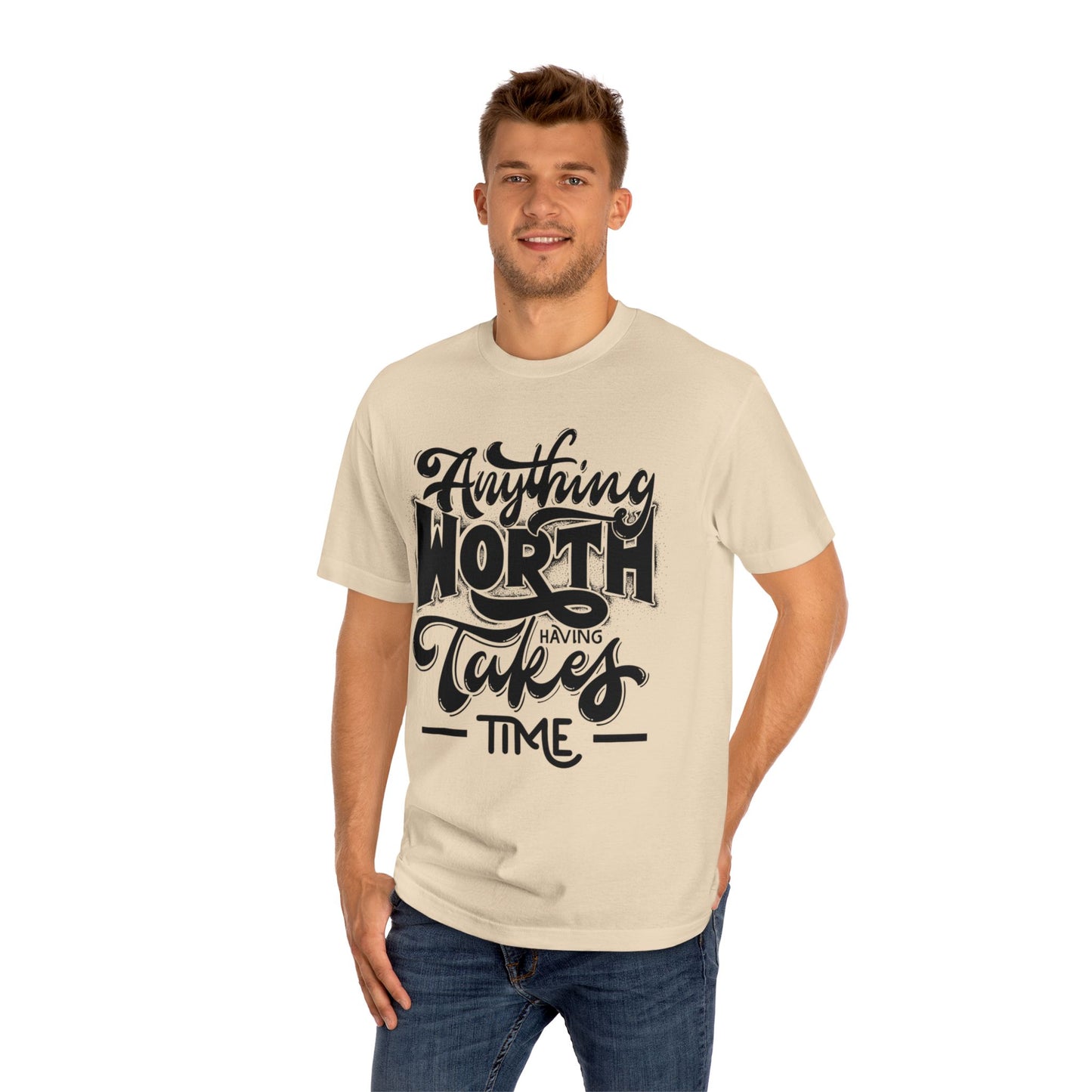 Anything Worth Having Takes Time- Tshirt
