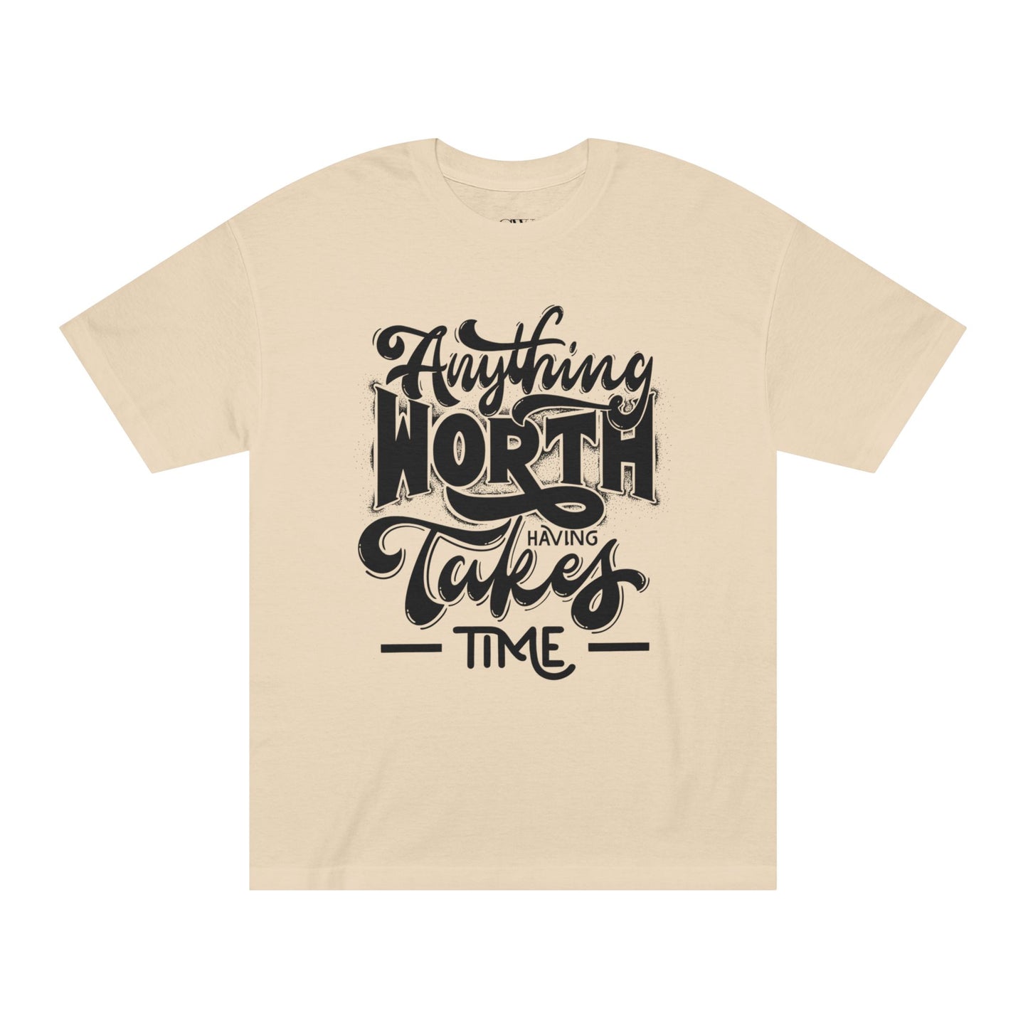Anything Worth Having Takes Time- Tshirt