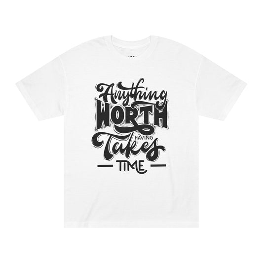 Anything Worth Having Takes Time- Tshirt