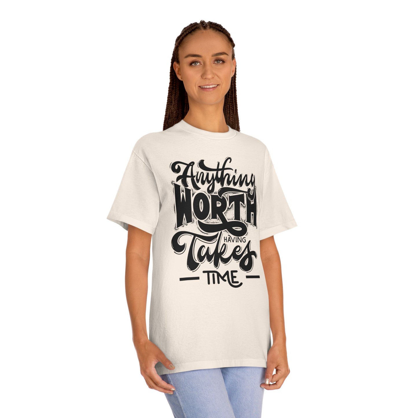 Anything Worth Having Takes Time- Tshirt