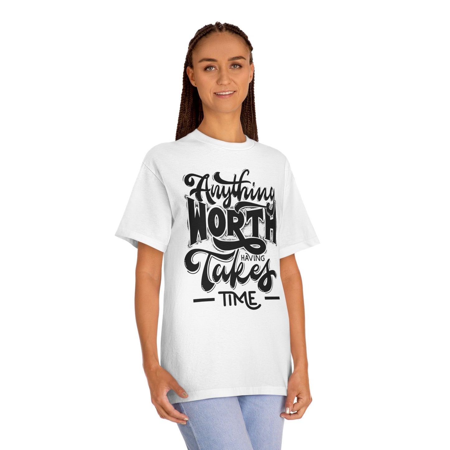 Anything Worth Having Takes Time- Tshirt