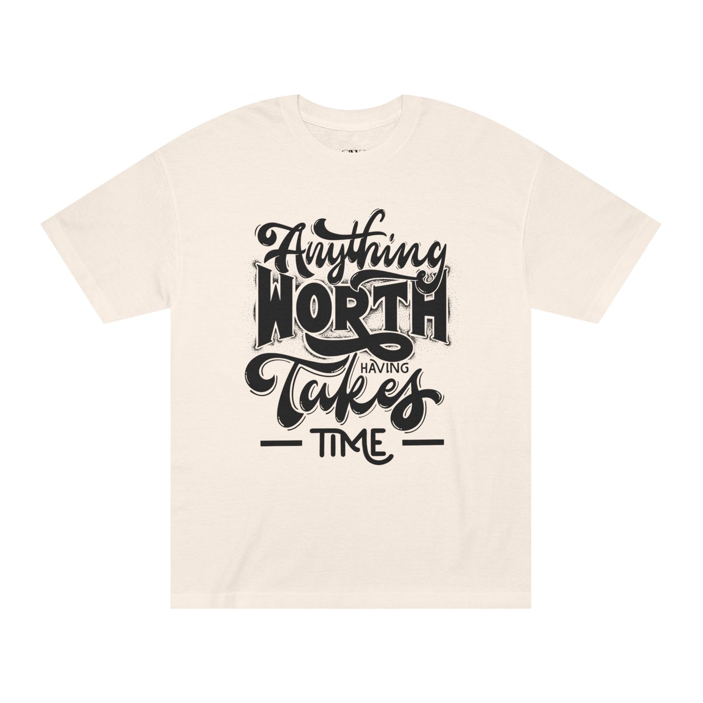 Anything Worth Having Takes Time- Tshirt